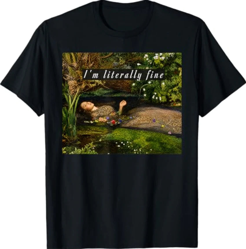I'm Literally Fine Ophelia Painting Sarcastic Art Meme T-Shirt