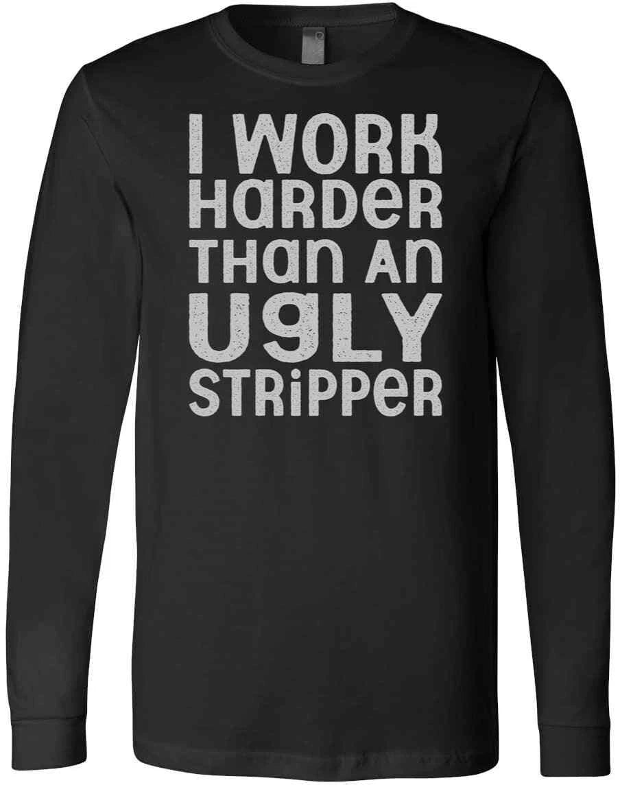 I Work Harder Than An Ugly Stripper Funny Sarcastic Gift For Her T-Shirt