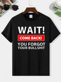 Funny Sarcastic Quote T Shirt Wait Come Back Humor Graphic Tee