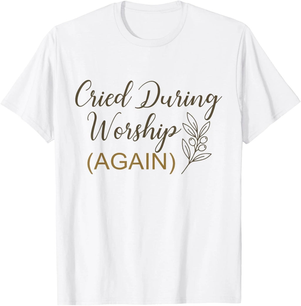 Cried During Worship Again Funny Humor Cute Faith Quote Gift Unisex T-Shirt