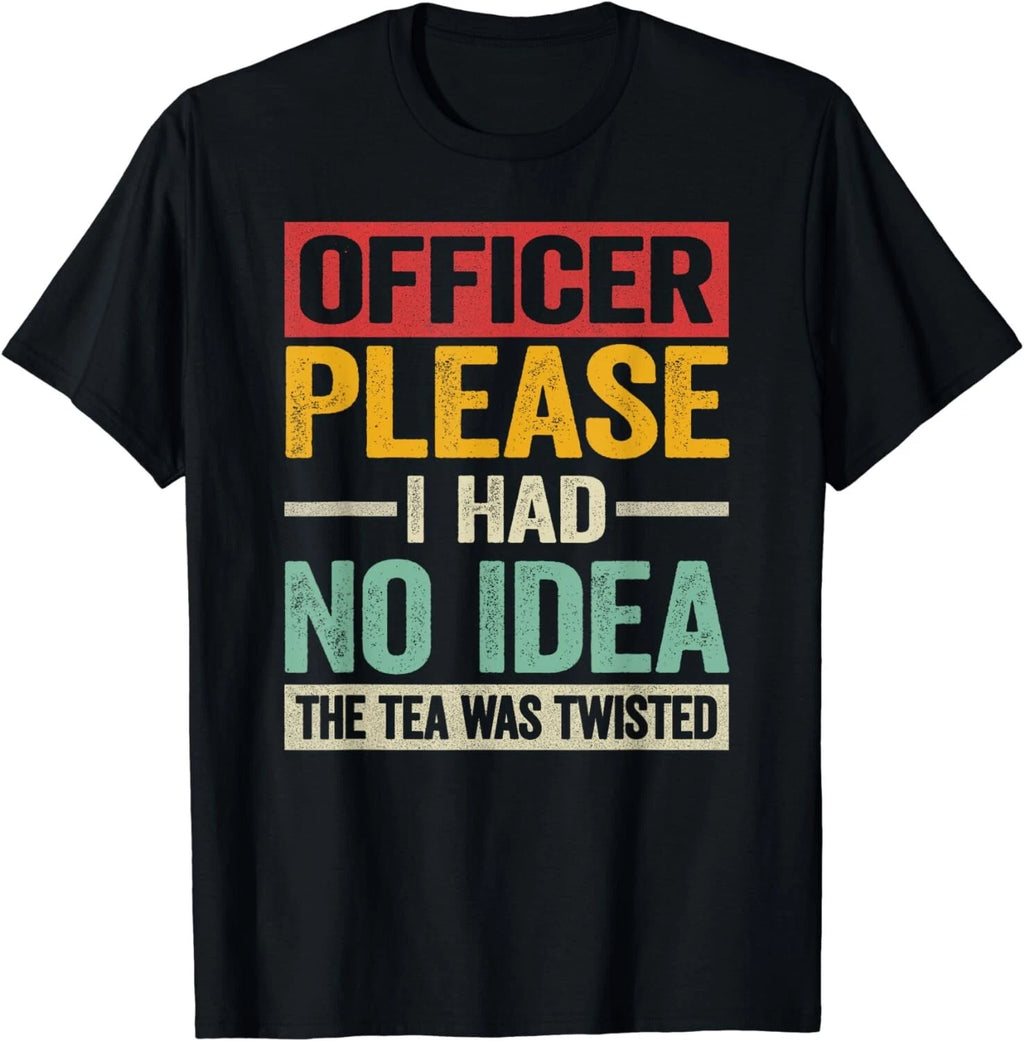 Officer Please I Had No Idea The Tea Was Twisted Funny Gift Unisex T-Shirt