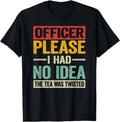 Officer Please I Had No Idea The Tea Was Twisted Funny Gift Unisex T-Shirt