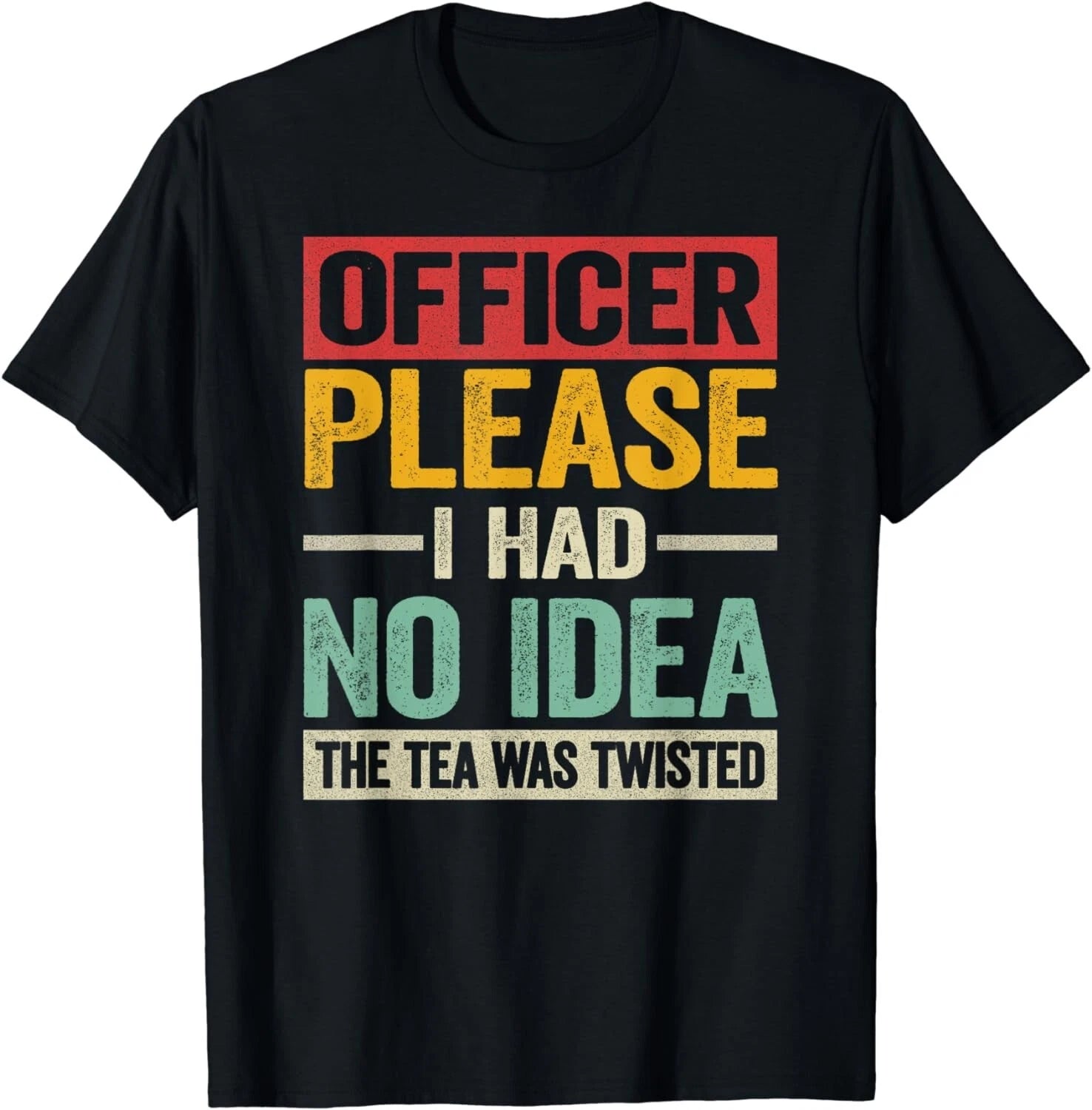 Officer Please I Had No Idea The Tea Was Twisted Funny Gift Unisex T-Shirt