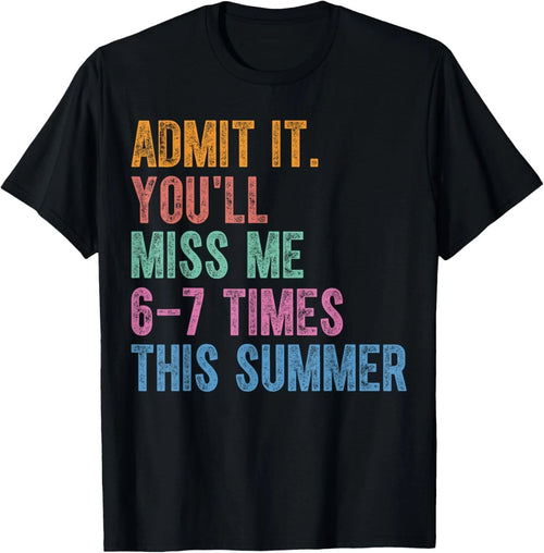 Admit It You'll Miss Me 6-7 Times This Summer Funny Last Day  unisex T-Shirt