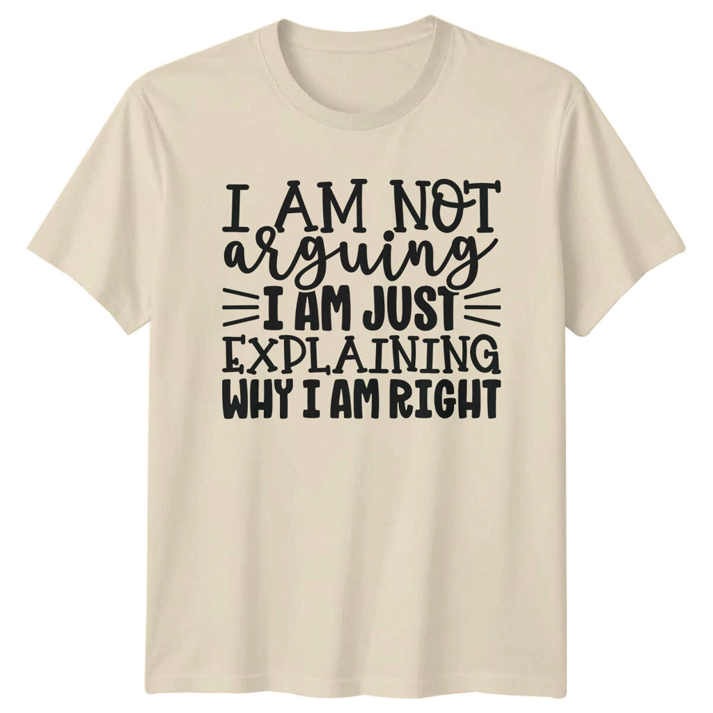 I Am Not Arguing Funny Sarcastic Quote T-Shirt - I Am Just Explaining