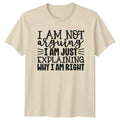 I Am Not Arguing Funny Sarcastic Quote T-Shirt - I Am Just Explaining