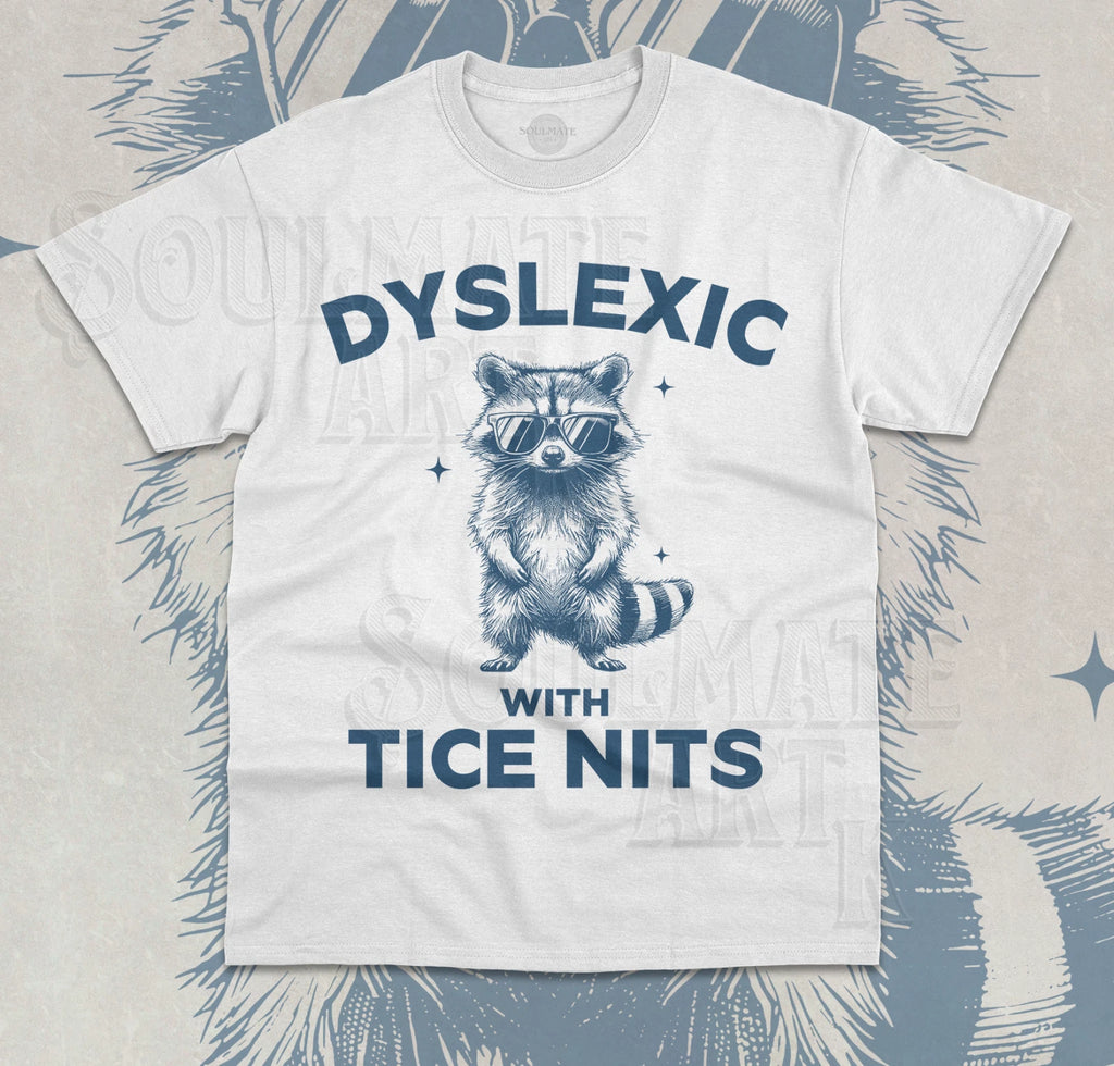 Dyslexic With Tice Nits T-Shirt Funny Meme Raccoon Sarcastic Unisex Shirt