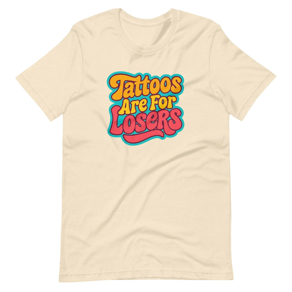 Tattoos Are for Losers Funny Unisex Tattoo Shirt Sarcastic Meme Gift Soft Cotton