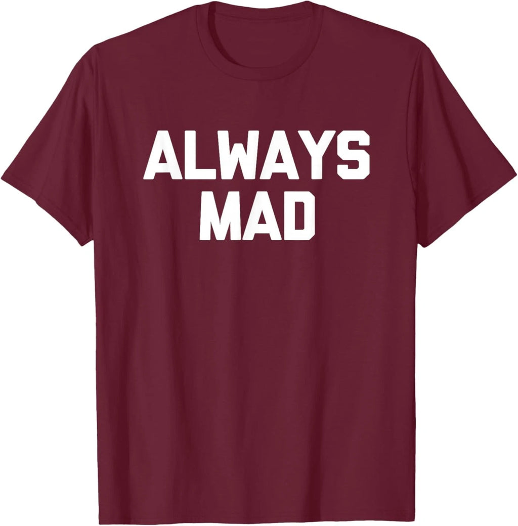 Always Mad - Funny Saying Sarcastic Humor Cute Cool Novelty T-Shirt