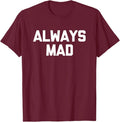 Always Mad - Funny Saying Sarcastic Humor Cute Cool Novelty T-Shirt