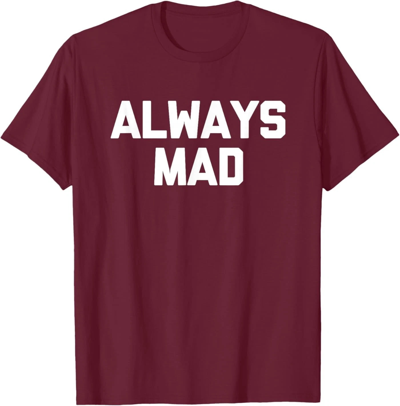 Always Mad - Funny Saying Sarcastic Humor Cute Cool Novelty T-Shirt