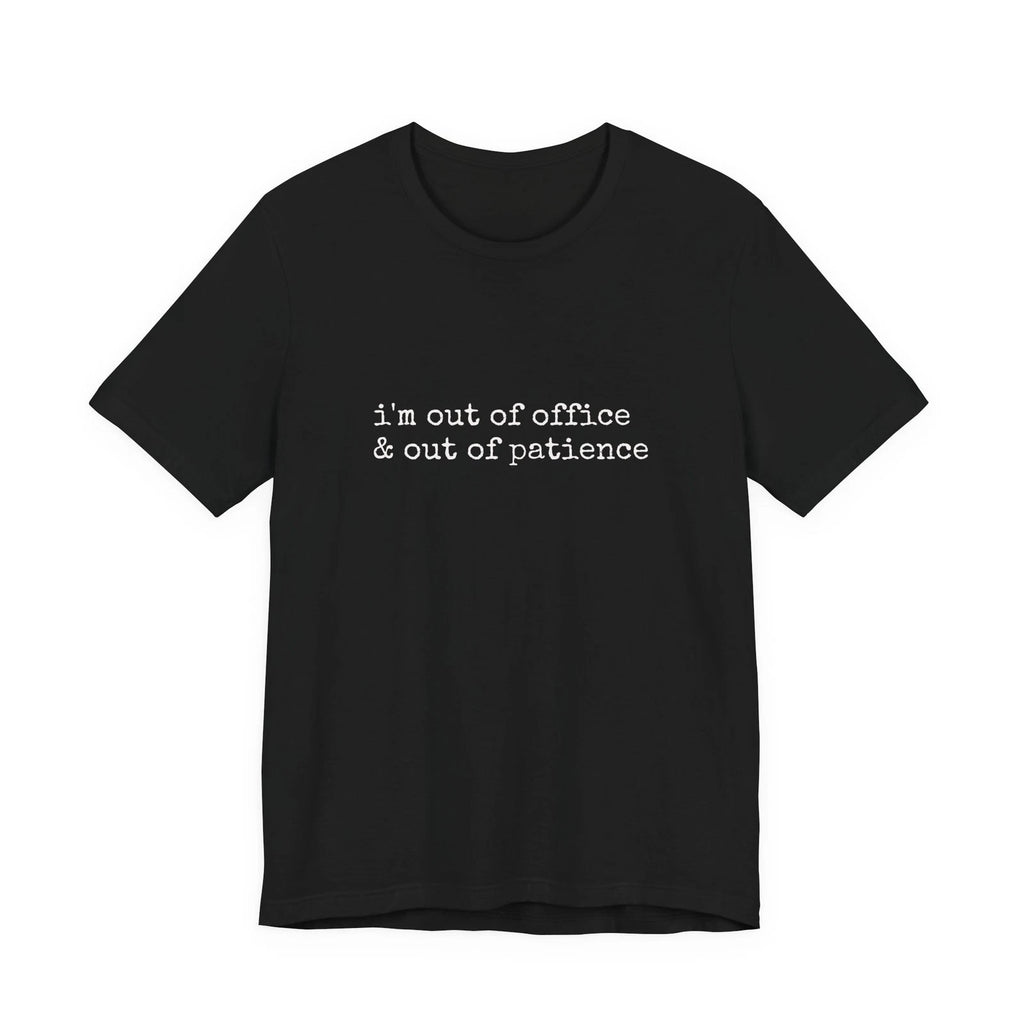 i'm out of office & out of patience Tee | Black Graphic Shirt