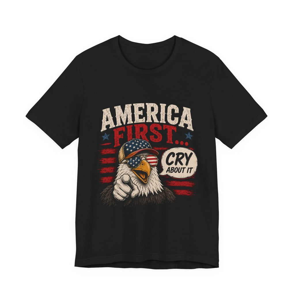 America First, Cry About it Eagle | Funny, Political, Right Wing T-Shirts
