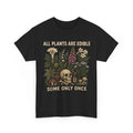 All Plants are Edible Some Only Once Funny Gardener Shirt