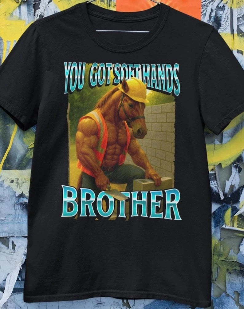 You Got Soft Hand Brother Ironic Construction Worker Horse Meme  T-Shirt