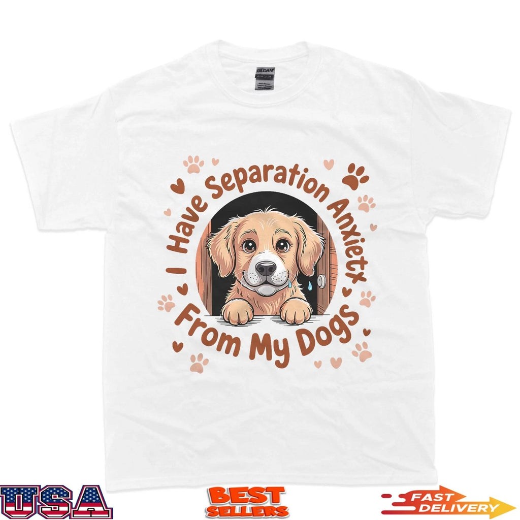 I Have Separation Anxiety From My Dogs pets lover T-Shirt