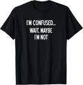 Sarcastic_ I'm Confused Wait Maybe I'm Not_ Funny_ Joke Tee Gift Unisex T-Shirt