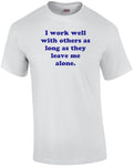 I Work Well With Others As Long As They Leave Me Alone. Shirt