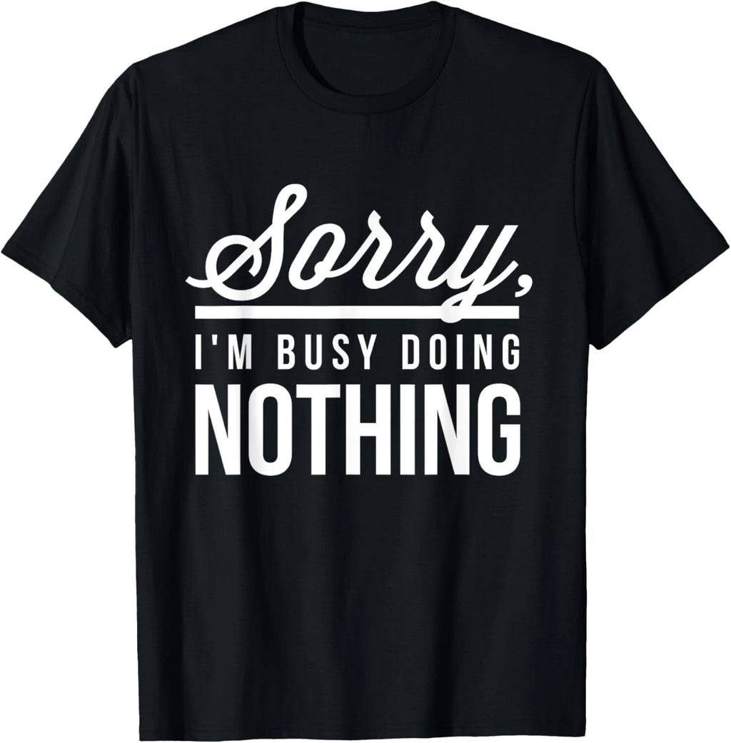 Sorry I_m Busy Doing Nothing - Funny Saying Humor Lazy T-Shirt