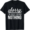 Sorry I_m Busy Doing Nothing - Funny Saying Humor Lazy T-Shirt