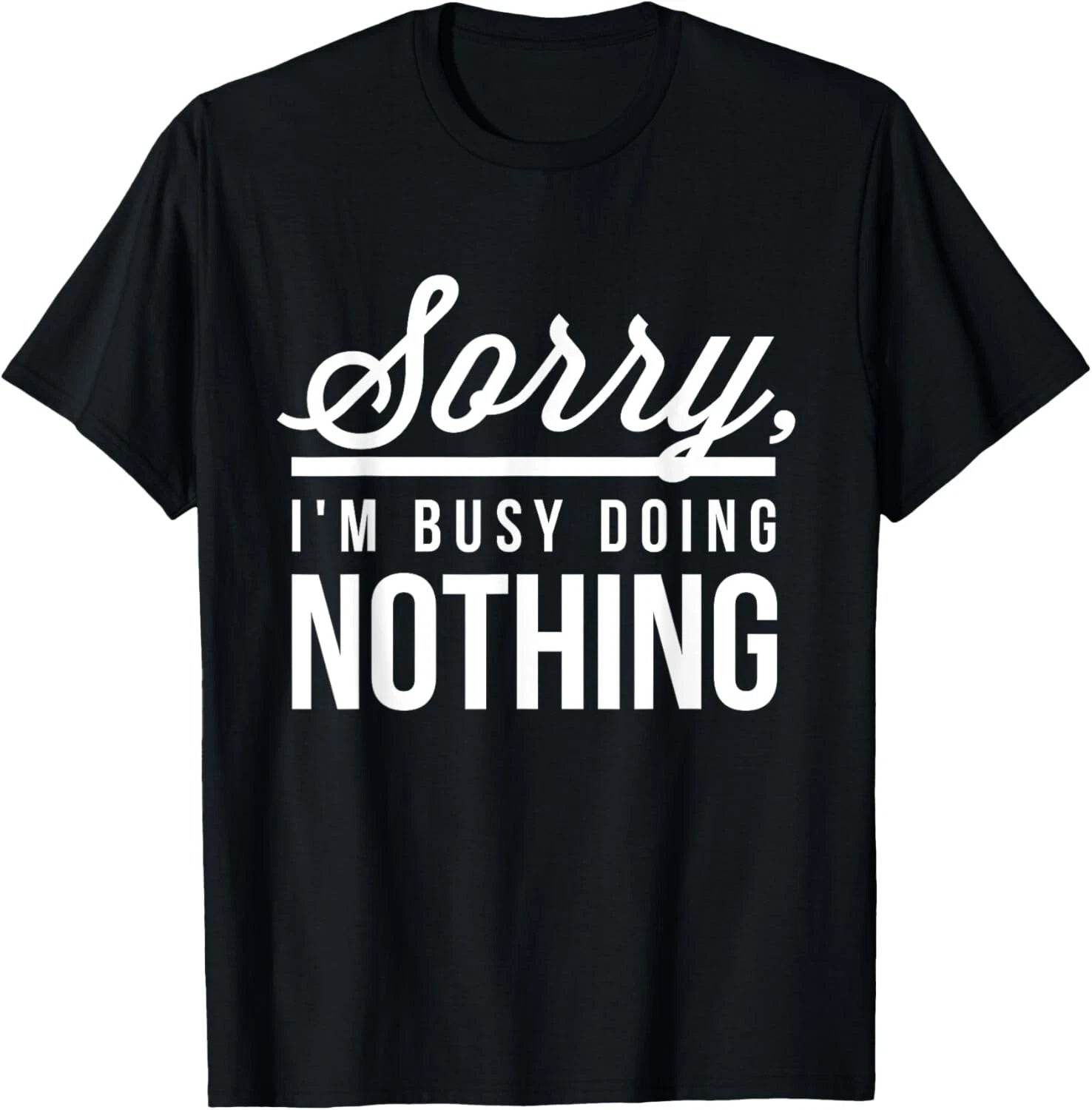Sorry I_m Busy Doing Nothing - Funny Saying Humor Lazy T-Shirt