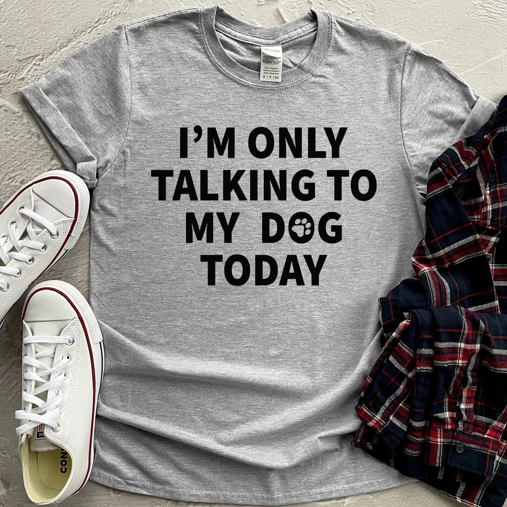 I'm Only Talking to My Dog Today Shirt Funny Dog Sarcastic Humor Unisex T-Shirt