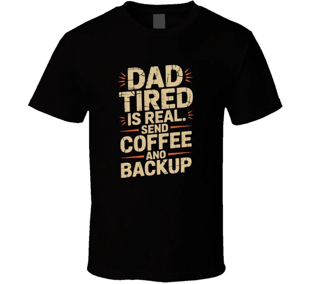 Dad Tired Is Real Send Coffee And Backup T Shirt