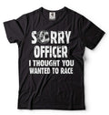 Racing Shirt Funny Racing Shirt Sorry Officer I Thought You Wanted To Race Shirt