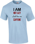 I am not lazy - Just low on Caffeine - funny coffee t-shirt