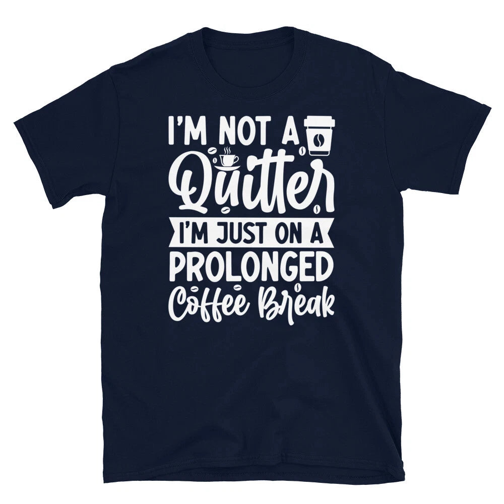 I’m Not a Quitter I’m Just on a Coffee Break Short-Sleeve Unisex T-Shirt