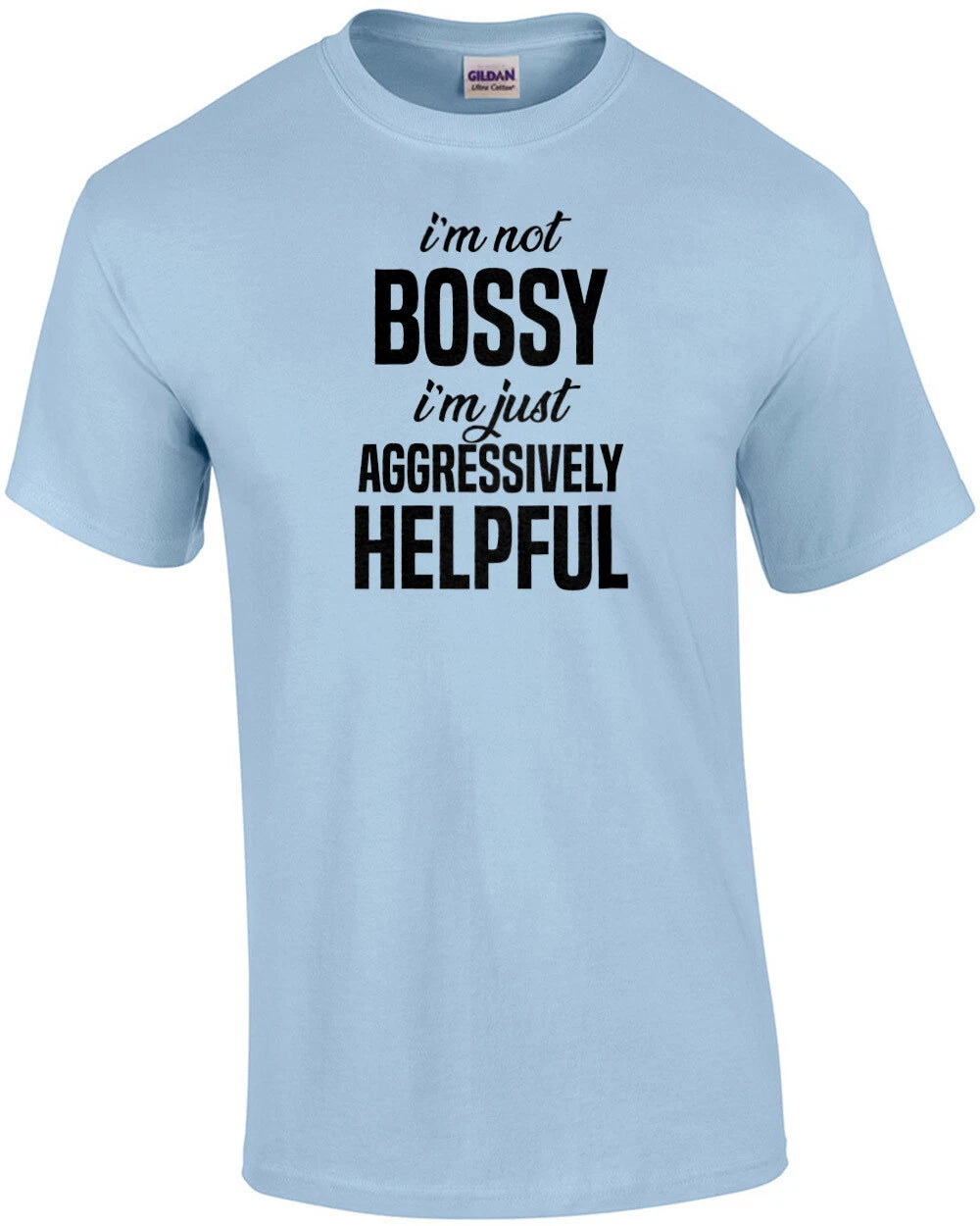 I'm not bossy - I'm just aggressively helpful - sarcastic t-shirt