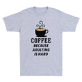 Coffee Because Adulting Is Hard Novelty Shirt Caffeine Fresh Brew Men's T-Shirt