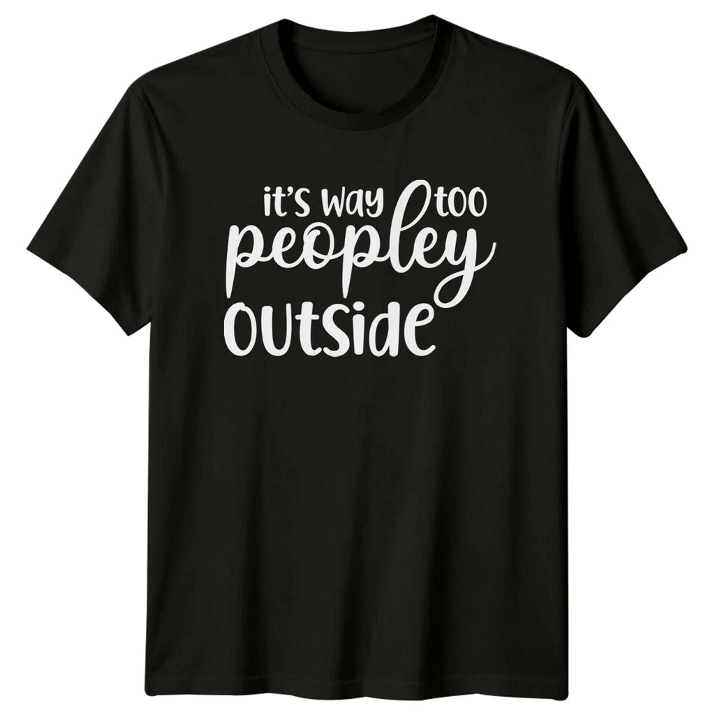 It's Way Too Peopley Outside Sarcastic Introvert Graphic T-Shirt