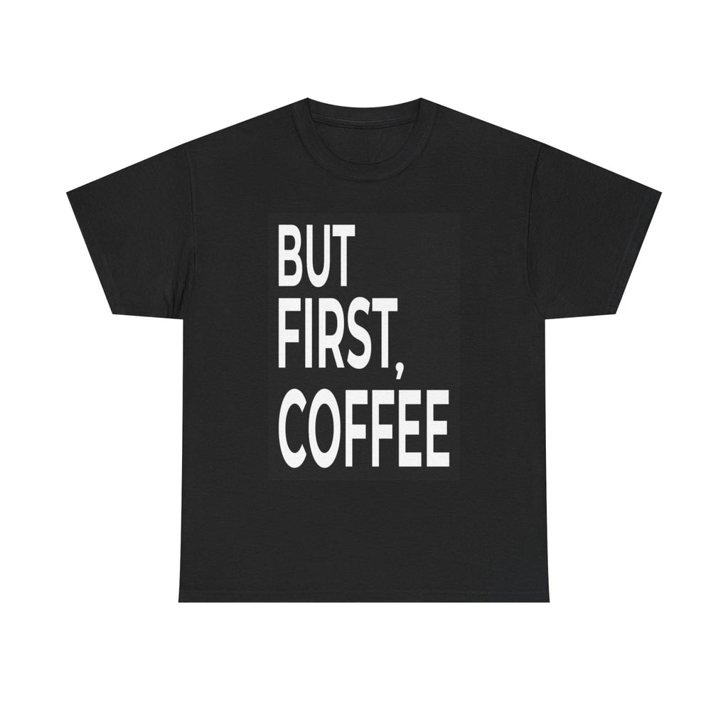 But First Coffee Graphic T Shirt Funny Coffee Lover Unisex Heavy Cotton Tee