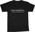 I Was Young Once Mens Funny T-shirt Birthday Gifts Mens Old Guy Dad Jokes Tee