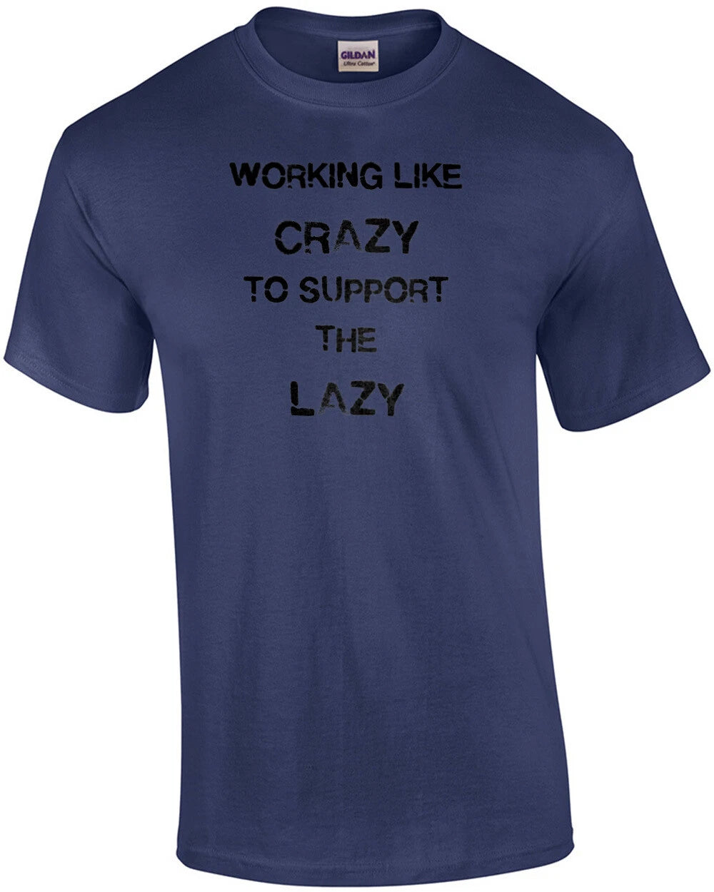 Working Like Crazy To Support The Lazy Funny T-Shirt