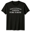 That'S Enough Todaying For Today Sarcastic Funny Introvert T-Shirt