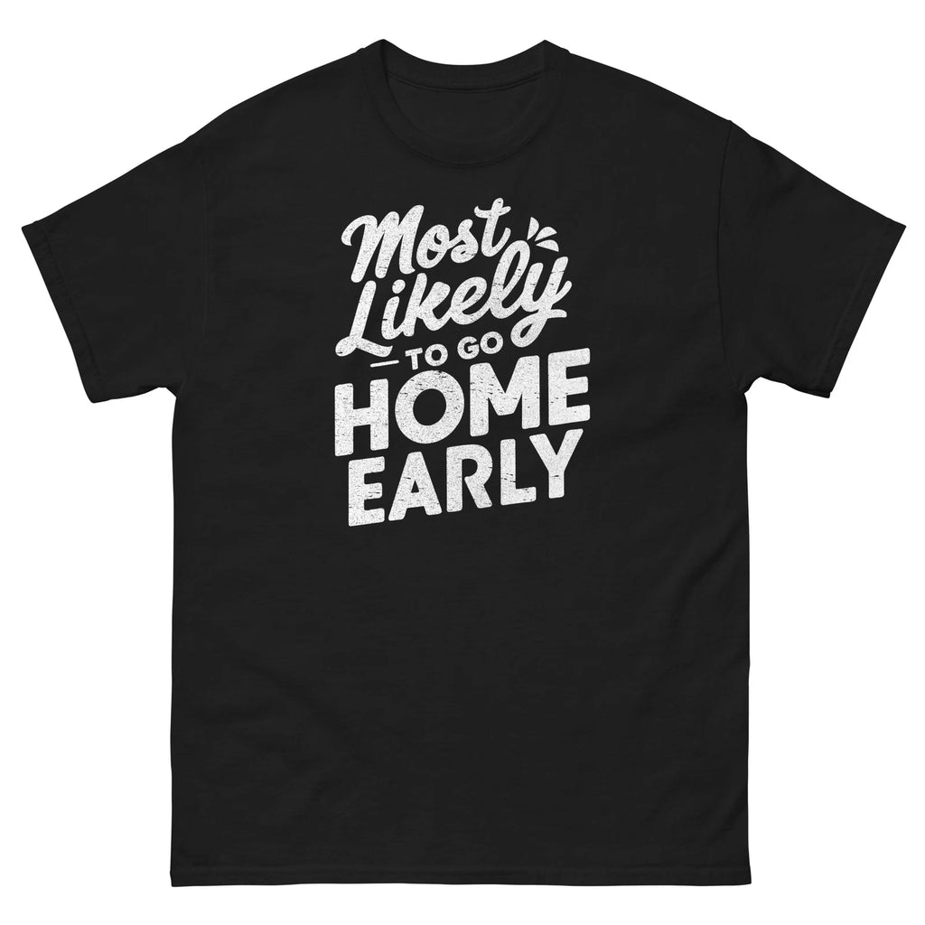 Most Likely to Go Home Early Antisocial Party Sarcastic Unisex Classic Tee