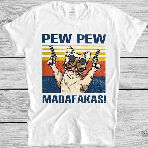 Pew Pew Madafakas Dog French Buldog Pug Pet Lover Meme Gift Tee T Shirt 8071