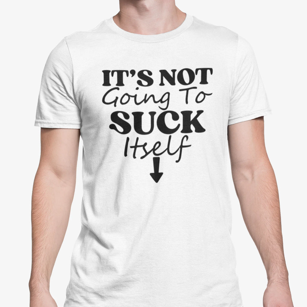 Funny Rude Top Its Not Going To Suck Itself T Shirt  Adult Joke Gift Lad Stag Do