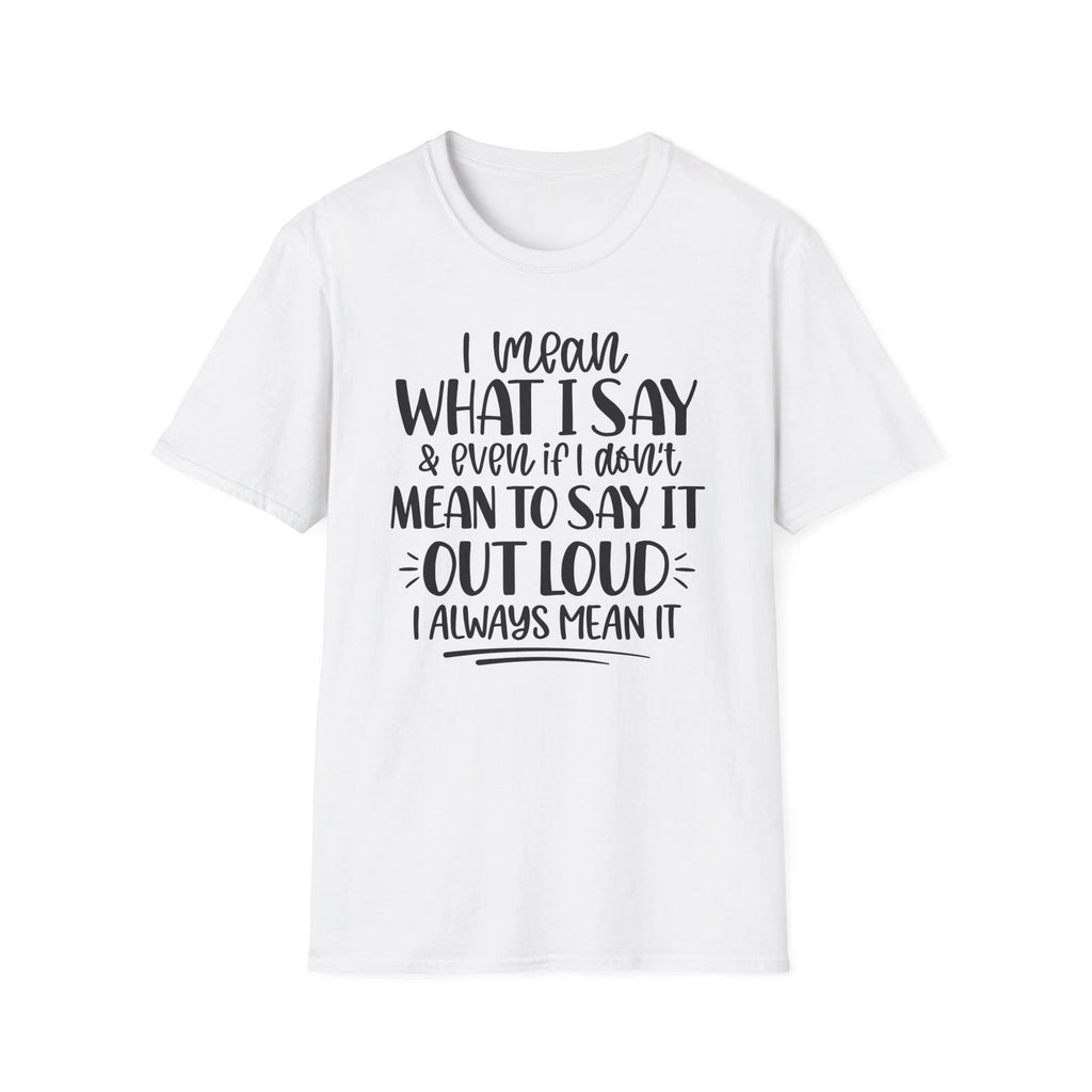 I Mean What I Say T-Shirt | Funny Quote Tee, Typography Shirt