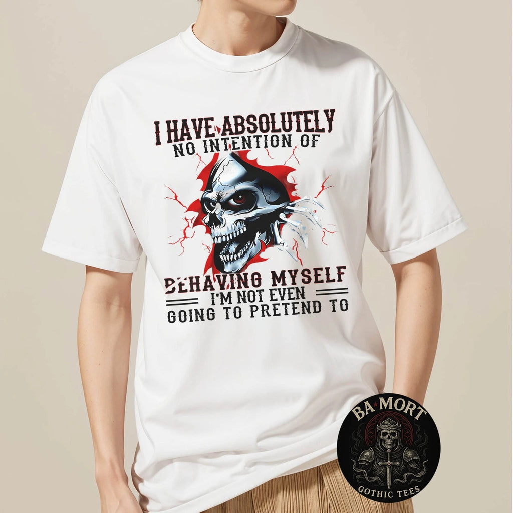 I Have Absolutely No Intention Of Behaving Myself I'M Not T-Shirt