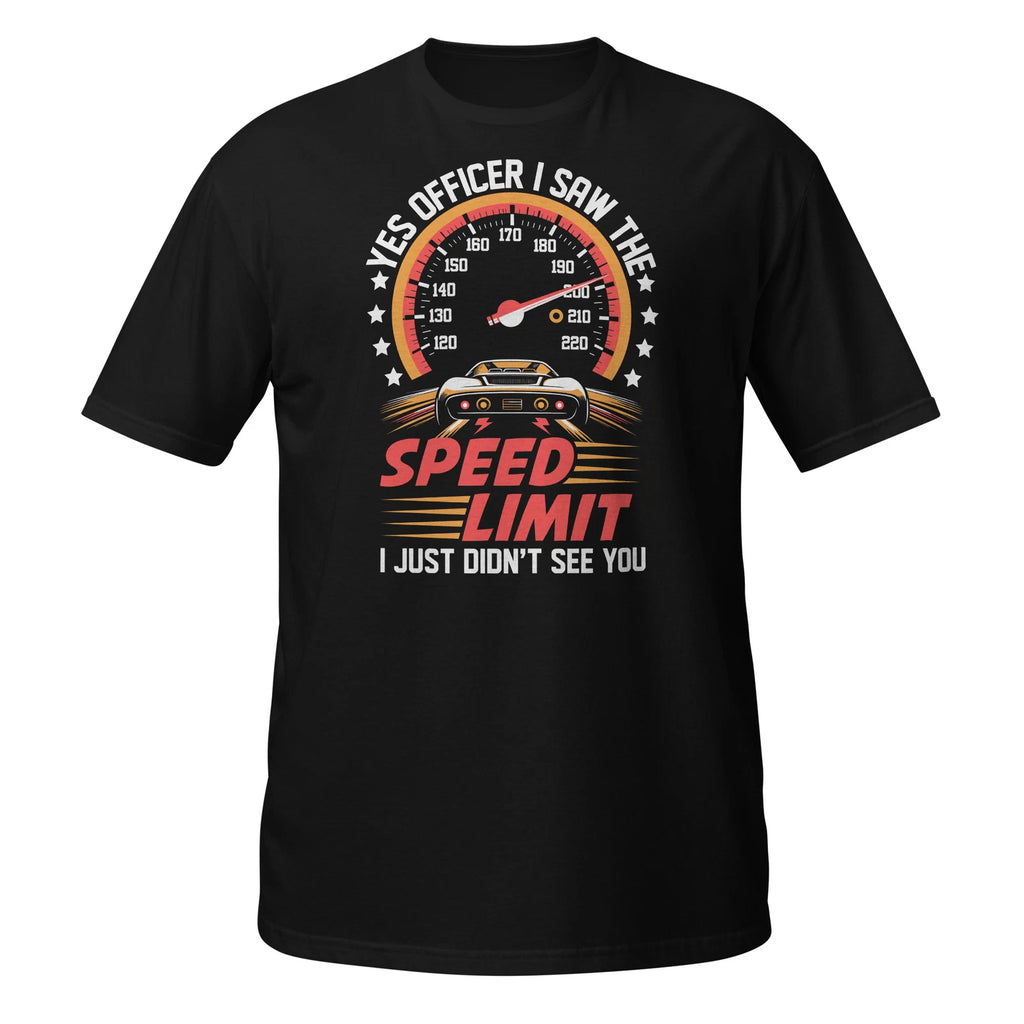 Yes Officer I Saw The Speed Limit I Just Didn't See You Tee Shirt Men Funny