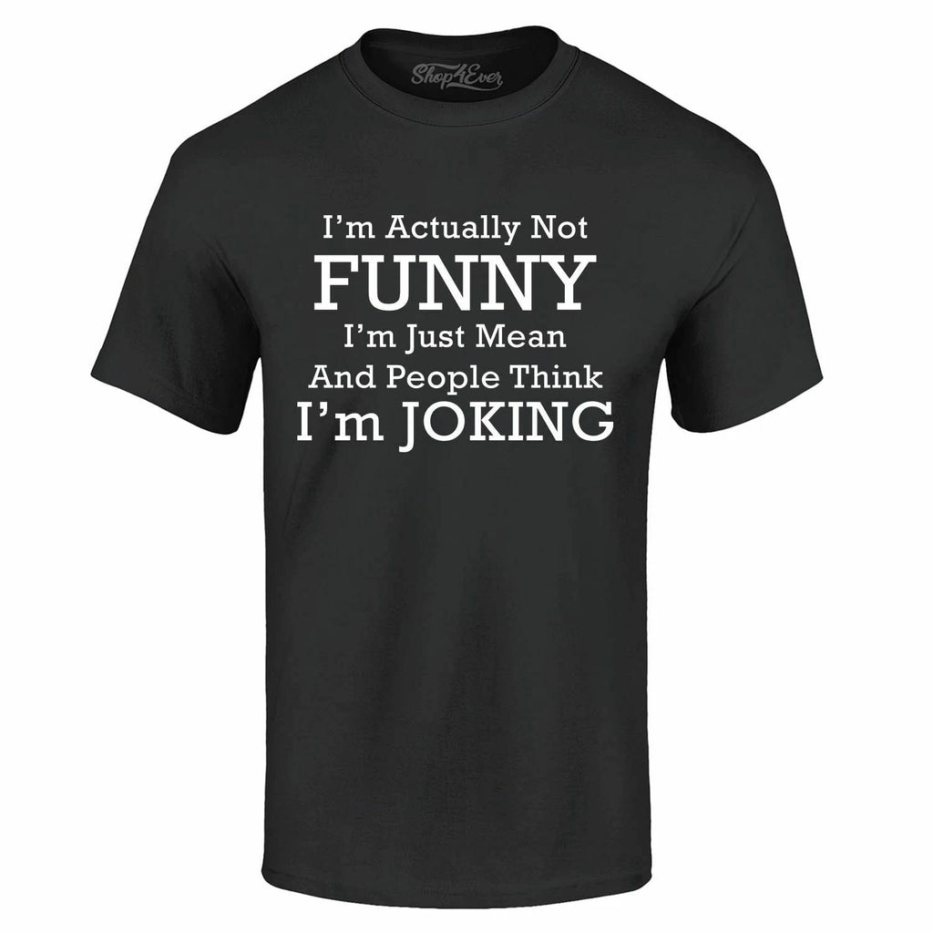 I'm Actually Not Funny I'm Just Mean T-shirt Funny Sarcastic Shirts
