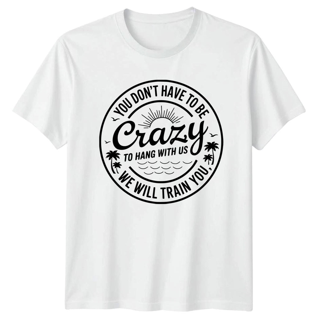 You Dont Have To Be Crazy Funny Quotes Humor Men Women Graphic Tee Shirt