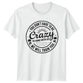 You Dont Have To Be Crazy Funny Quotes Humor Men Women Graphic Tee Shirt