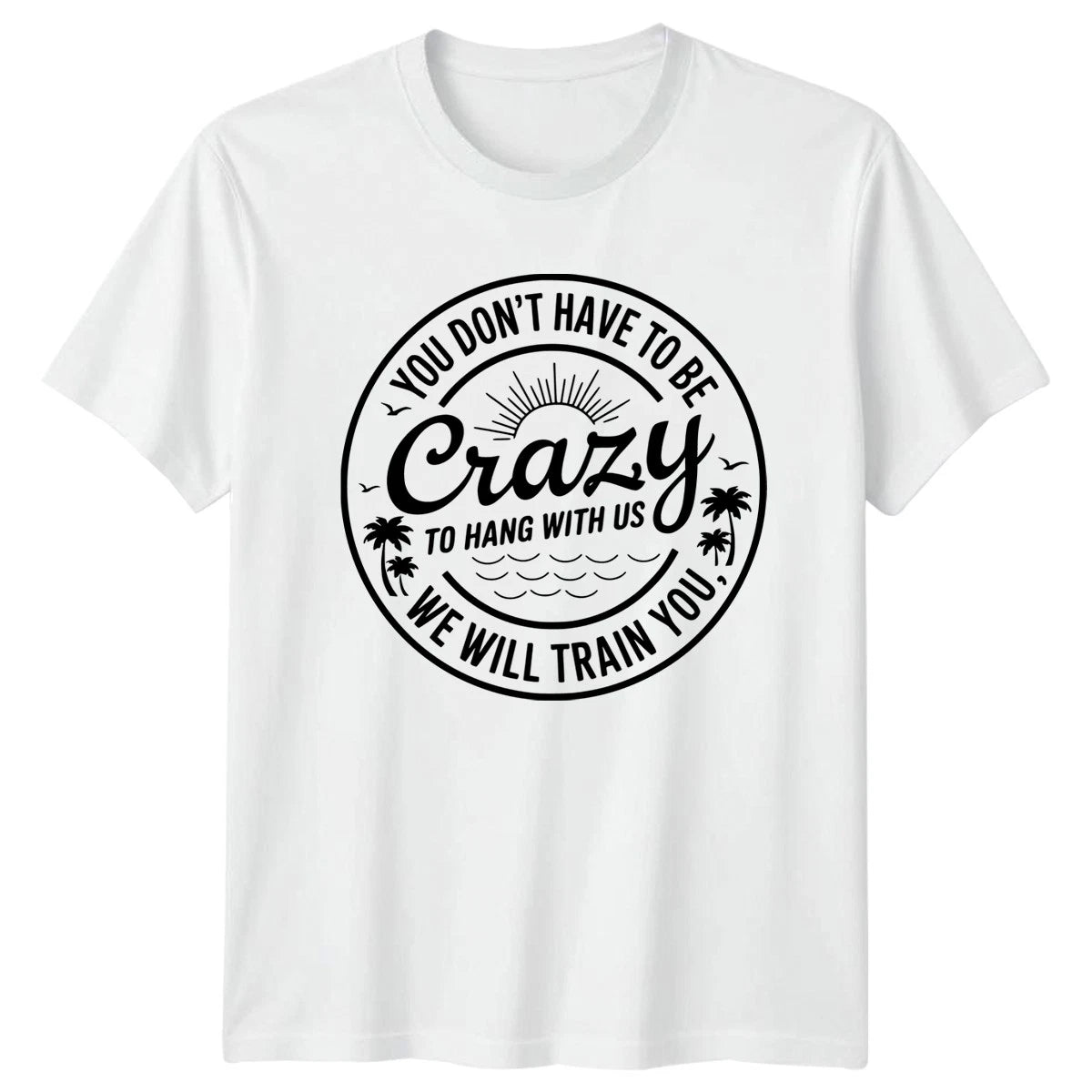 You Dont Have To Be Crazy Funny Quotes Humor Men Women Graphic Tee Shirt
