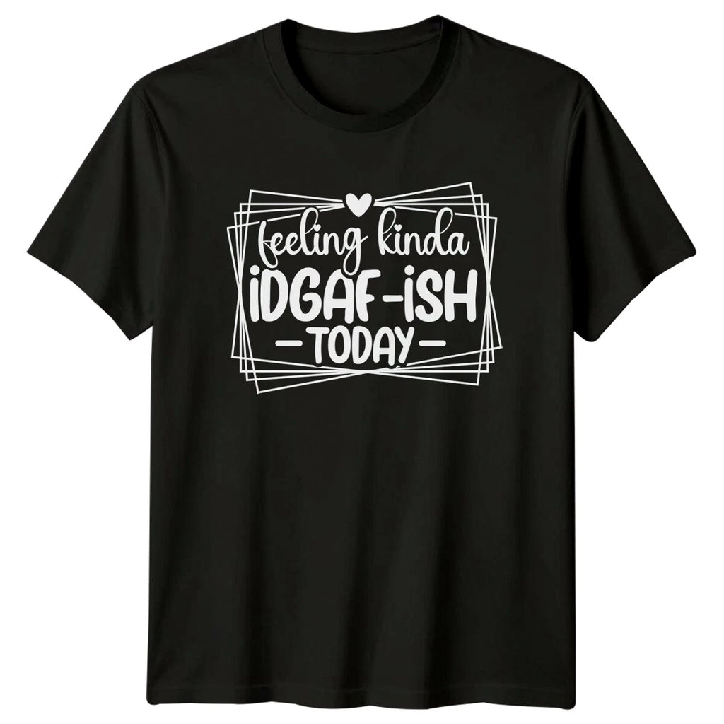 Feeling Kinda IDGAF-ish Today Funny Sarcastic Quote Graphic T-Shirt