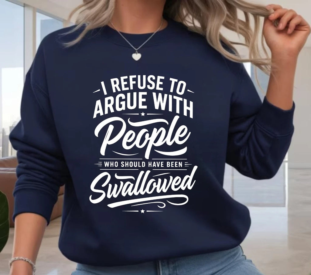 I Refuse To Argue Funny Jumper - Sarcastic Offensive Meme Unisex Gift Sweatshirt