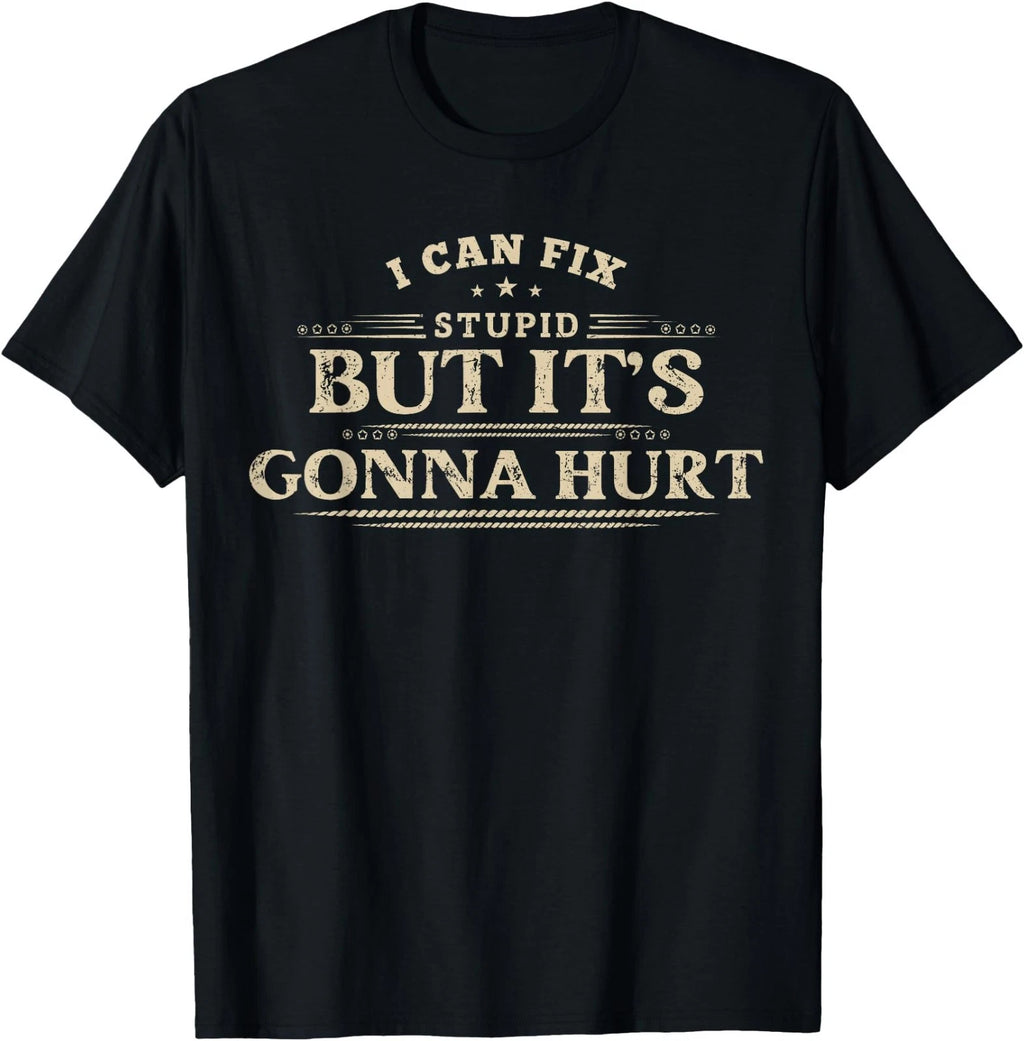 I Can Fix Stupid But It's Gonna Hurt Funny Sarcastic Humor T-Shirt